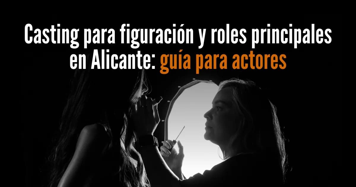 Casting para figuración y roles principales en Alicante: la guía definitiva para actores