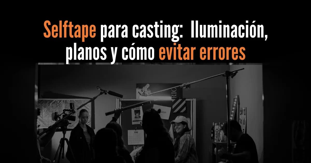 Cómo presentarte a un casting por selftape: iluminación, planos y errores que evitar